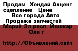 Продам  Хендай Акцент-сцепление › Цена ­ 2 500 - Все города Авто » Продажа запчастей   . Марий Эл респ.,Йошкар-Ола г.